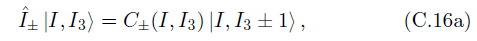 Î4 |I, I3) = C+(I, I3) |I, I3 ± 1) , (C.16a) 