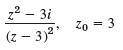 – 3i Zo = 3 (z – 3)2 22 - 3i 