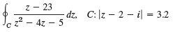 z - 23 - dz, C: |z – 2 – i 22 - 4z – 5 = 3.2 