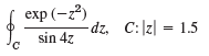 exp (-2?) -dz, C:|z| = 1.5 sin 4z 