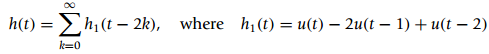 h(t) =>h1(t –- 2k), where h1(t) = u(t) – 2u(t – 1) + u(t – 2) k=0 