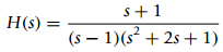 H(s) = (s – 1)(s + 2s + 1) s+1 