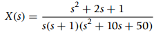 s²+ 2s +1 X(s) = s(s + 1)(s² + 10s + 50) 