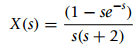 (1 – se-“) s(s + 2) X(s) : 