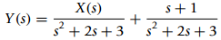 X(s) s+1 Y (s) s + 2s + 3' s² + 2s + 3 