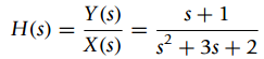 Y (s) s+ 1 H(s) X(s) s2 + 3s + 2 