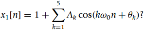 x1[n] = 1+>Aj cos(kw,n + Op)? k=1 