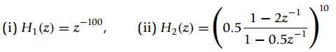 1- 2z-1 0.5- 1- 0.5z- 10 (ii) H,(z) = (i) H¡ (z) = z-100 
