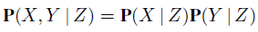 P(X,Y |Z) = P(X Z)P(Y | Z) 