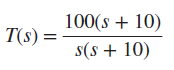 100(s + 10) T(s) = s(s + 10) 