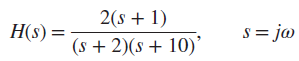 2(s + 1) H(s) = s = ja (s + 2)(s + 10)* 