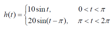(10 sin t, h(t) = 0<t<T a <t < 2a |20sin(t – 7), 