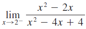 x? – 2x .2 lim x→2- x² – 4x + 4 
