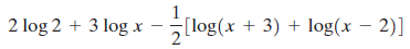 [log(x + 3) + log(x – 2)] 2 log 2 + 3 log x 