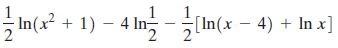 In(x² + 1) – 4 In, - - In(x – 4) + In x] 