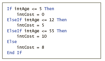 If intAge <= 5 Then intCost = 0 ElseIf intAge <= 12 Then intCost = 5 ElseIf intAge <= 55 Then intCost = 10 Else intCost 