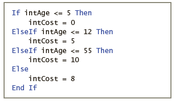 If intAge <= 5 Then intCost = 0 ElseIf intAge <= 12 Then intCost = 5 ElseIf intAge <= 55 Then intCost 10 Else intCost = 