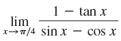 1 - tan x lim x→T/4 sin x cos x 