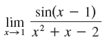 sin(x – 1) lim x→1 x? + x – 2 