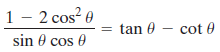 1 - 2 cos? 0 sin 0 cos 0 = tan 0 – cot 0 