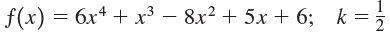 k =: f(x) = 6x4 + x³ – 8x? + 5x + 6; k = 