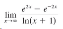 e2x – e-2x lim In(x + 1) 