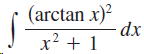 (arctan x)? dx x² + 1 