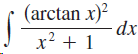 (arctan x)? dx x? + 1 .2 