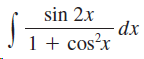 sin 2x –dx 1 + cos?x 