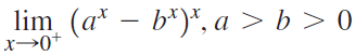 lim (a* – b*)*, a > b > 0 х>0+ 