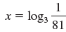 x = log3 81 