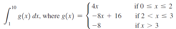 4x if 0 < x < 2 10 g(x) dx, where g(x) if 2 < x < 3 -8x + 16 -8 if x > 3 