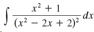 x? + 1 (x² – 2x + 2)² 