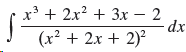 x' + 2x? + 3x – 2 .3 dx (x² + 2x + 2)? 