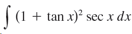 (1 + tan x)² sec x dx 