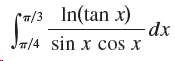 (¬/3 In(tan x) dx 7/4 sin x cos x 