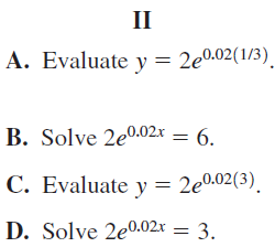 II A. Evaluate y = 2e0.02(1/3). B. Solve 2e0.02x = 6. C. Evaluate y = 2e0.02(3). D. Solve 2e0.02x = 3. 