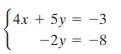 S4x 4х + 5y %3D —3 -2y = -8 