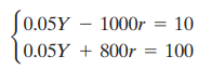 [0.05Y – 1000r = 10 0.05Y + 800r = 100 