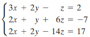 3x + 2y – z = 2 2x + y + 6z = -7 2x + 2y – 14z = 17 