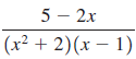 5 – 2x (x² + 2)(x – 1) 