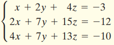 x + 2y + 4z = -3 2x + 7y + 15z = -12 4x + 7y + 13z -10 