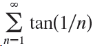 E tan(1/n) n=1 