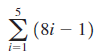 5 (8i – 1) i=1 