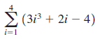 E (3i³ + 2i – 4) i=1 