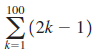 100 Σ(2k-1 ) k=1 