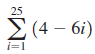 25 Σ(4- 6i) i=1 