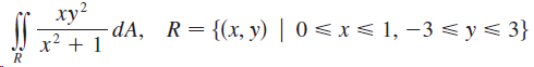 xy2 - dA, R= {(x, y) | 0< x< 1, –3 < y< 3} x? + 1 
