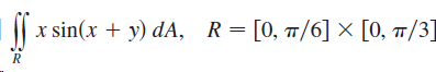 x sin(x + y) dA, R= [0, T/6] × [0, 1/3] 