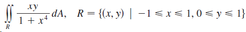 - dA, 1 + x4 R= {(x, y) | –1<x< 1, 0 < y< 1} xy 